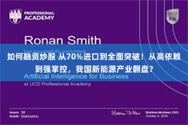如何融资炒股 从70%进口到全面突破！从高依赖到强掌控，我国新能源产业翻盘？