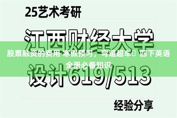 股票融资的费用 寒假预习，弯道超车️四下英语全册必备知识