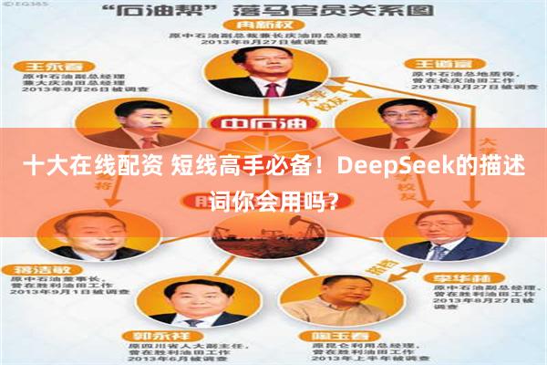 十大在线配资 短线高手必备！DeepSeek的描述词你会用吗？